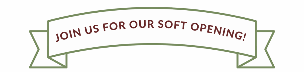 JOIN US FOR OUR SOFT OPENING!